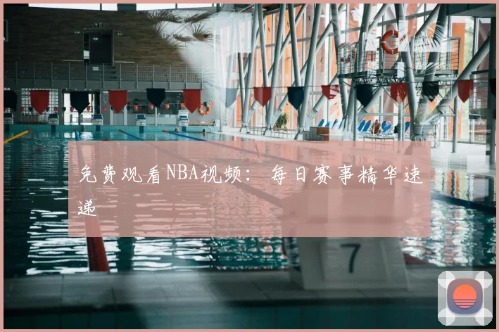 免费观看NBA视频:每日赛事精华速递